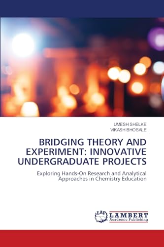 BRIDGING THEORY AND EXPERIMENT: INNOVATIVE UNDERGRADUATE PROJECTS: Exploring Hands-On Research and Analytical Approaches in Chemistry Education von LAP LAMBERT Academic Publishing