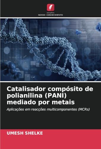 Catalisador compósito de polianilina (PANI) mediado por metais: Aplicações em reacções multicomponentes (MCRs) von Edições Nosso Conhecimento
