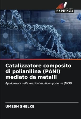 Catalizzatore composito di polianilina (PANI) mediato da metalli: Applicazioni nelle reazioni multicomponente (MCR) von Edizioni Sapienza