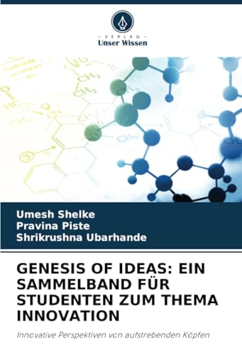 GENESIS OF IDEAS: EIN SAMMELBAND FÜR STUDENTEN ZUM THEMA INNOVATION: Innovative Perspektiven von aufstrebenden Köpfen GENESIS OF IDEAS: EIN SAMMELBAND FÜR STUDENTEN ZUM THEMA INNOVATION: Innovative Perspektiven von aufstrebenden Köpfen von Verlag Unser Wissen