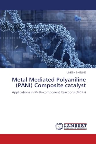 Metal Mediated Polyaniline (PANI) Composite catalyst: Applications in Multi-component Reactions (MCRs) von LAP LAMBERT Academic Publishing
