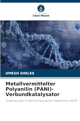 Metallvermittelter Polyanilin (PANI)-Verbundkatalysator: Anwendungen in Mehrkomponenten-Reaktionen (MCR) von Verlag Unser Wissen