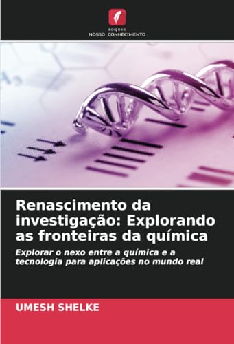 Renascimento da investigação: Explorando as fronteiras da química: Explorar o nexo entre a química e a tecnologia para aplicações no mundo real von Edições Nosso Conhecimento