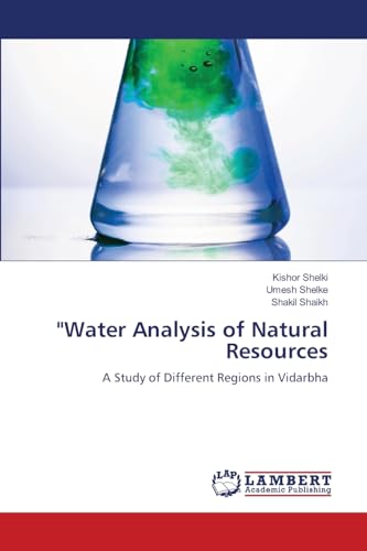 "Water Analysis of Natural Resources: A Study of Different Regions in Vidarbha von LAP LAMBERT Academic Publishing