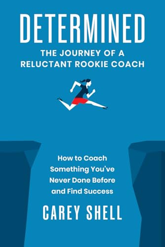Determined: The Journey of a Reluctant Rookie Coach: How to Coach Something You've Never Done Before and Find Success von selfpublishing.com