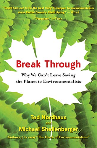 Break Through: Why We Can't Leave Saving The Planet To Environmentalists Break Through: Why We Can't Leave Saving The Planet To Environmentalists