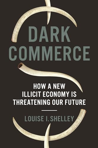 Dark Commerce: How a New Illicit Economy Is Threatening Our Future