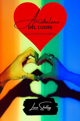 Arcobaleno del cuore: racconti d'amore LGBTQ+ von Blurb
