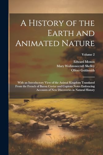 A History of the Earth and Animated Nature: With an Introductory View of the Animal Kingdom Translated From the French of Baron Cuvier and Copious ... New Discoveries in Natural History; Volume 2 von Legare Street Press