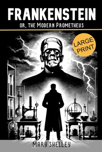 FRANKENSTEIN; or, the Modern Prometheus: LARGE PRINT Edition of the Original 1818 Gothic Horror. A Timeless Tale of Unchecked Ambition, the Ethics of ... Revenge Amidst the Sublime Forces of Nature FRANKENSTEIN; or, the Modern Prometheus: LARGE PRINT Edition of the Original 1818 Gothic Horror. A Timeless Tale of Unchecked Ambition, the Ethics of ... Revenge Amidst the Sublime Forces of Nature von Independently published