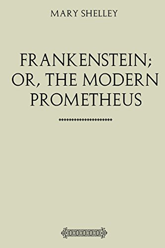 Frankenstein; Or, The Modern Prometheus Frankenstein; Or, The Modern Prometheus