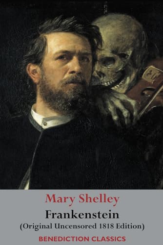 Frankenstein; or, The Modern Prometheus: (Original Uncensored 1818 Edition) von Benediction Classics