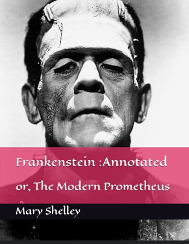 Frankenstein :Annotated: or, The Modern Prometheus Frankenstein :Annotated: or, The Modern Prometheus