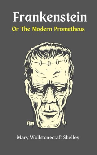 Frankenstein Or The Modern Prometheus: Timeless Masterpiece Of Gothic Horror Fiction Frankenstein Or The Modern Prometheus: Timeless Masterpiece Of Gothic Horror Fiction