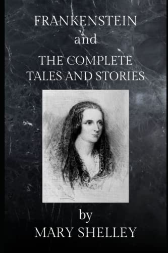 Frankenstein and The Complete Tales and Stories: Complete and unabridged