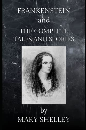Frankenstein and The Complete Tales and Stories: Complete and unabridged Frankenstein and The Complete Tales and Stories: Complete and unabridged