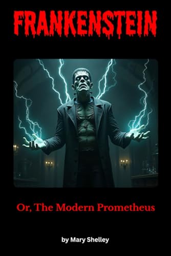 Frankenstein: A Gothic Horror Classic of Science, Obsession, and the Price of Creation Frankenstein: A Gothic Horror Classic of Science, Obsession, and the Price of Creation von Independently published