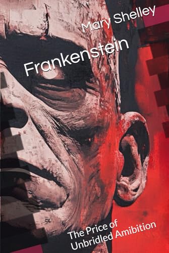 Frankenstein: The Price of Unbridled Amibition Frankenstein: The Price of Unbridled Amibition von Independently published