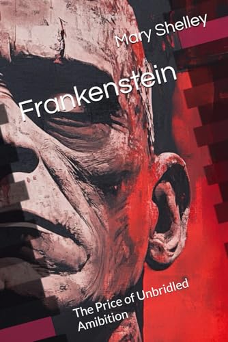 Frankenstein: The Price of Unbridled Amibition Frankenstein: The Price of Unbridled Amibition von Independently published