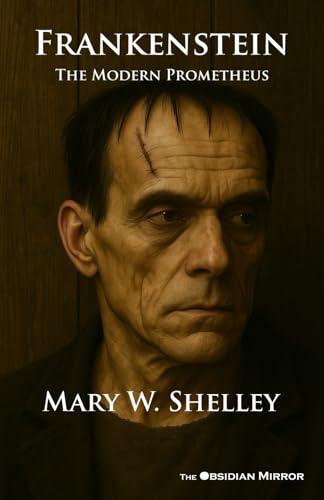 Mary W. Shelley's "Frankenstein; or, The Modern Prometheus": The Obsidian Mirror Classic Series Mary W. Shelley's "Frankenstein; or, The Modern Prometheus": The Obsidian Mirror Classic Series von Independently published