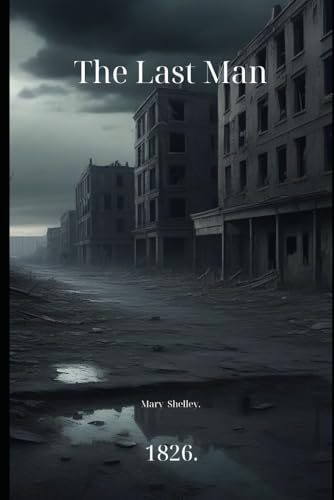The Last Man: **The Last Man** *An Apocalyptic Tale of Survival, Loss, and the Search for Hope in the Face of Humanity's Demise* The Last Man: **The Last Man** *An Apocalyptic Tale of Survival, Loss, and the Search for Hope in the Face of Humanity's Demise* von Independently published