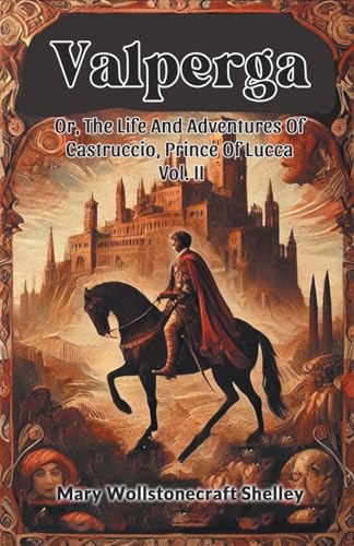 Valperga Or, The Life And Adventures Of Castruccio, Prince Of Lucca Vol. II von Double 9 Books