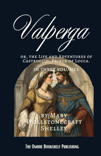 Valperga: or, the Life and Adventures of Castruccio, Prince of Lucca. In Three Volumes. Valperga: or, the Life and Adventures of Castruccio, Prince of Lucca. In Three Volumes. von Independently published