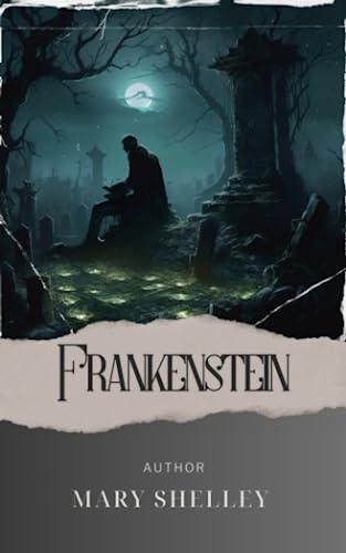 Frankenstein; Or, The Modern Prometheus: Dr. Frankenstein's Creation. A Terrifying Journey into the Depths of Science and Morality! The Original 1818 Edition (annotated) von Independently published