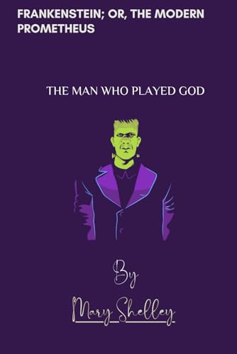 Frankenstein; Or, The Modern Prometheus: The Man who Played God von Independently published
