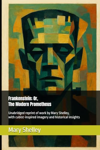 Frankenstein; Or, The Modern Prometheus: Unabridged reprint of work by Mary Shelley, with cubist-inspired imagery and historical insights Frankenstein; Or, The Modern Prometheus: Unabridged reprint of work by Mary Shelley, with cubist-inspired imagery and historical insights von Independently published