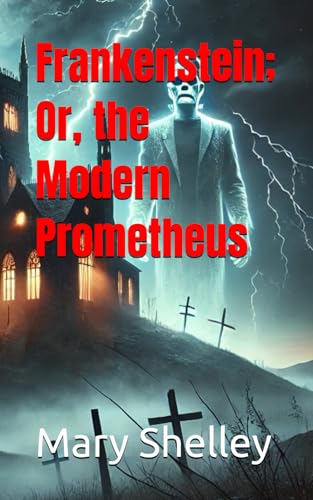 Frankenstein; Or, the Modern Prometheus Frankenstein; Or, the Modern Prometheus von Independently published