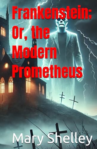 Frankenstein; Or, the Modern Prometheus Frankenstein; Or, the Modern Prometheus von Independently published