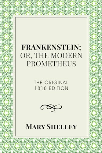 Frankenstein; or, The Modern Prometheus (Annotated): The Original 1818 Edition