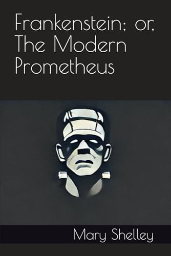 Frankenstein; or, The Modern Prometheus Frankenstein; or, The Modern Prometheus von Independently published