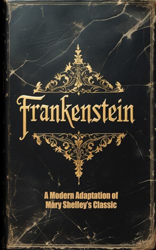 Frankenstein - A Modern Adaptation of Mary Shelley’s Classic Frankenstein - A Modern Adaptation of Mary Shelley’s Classic von Independently published