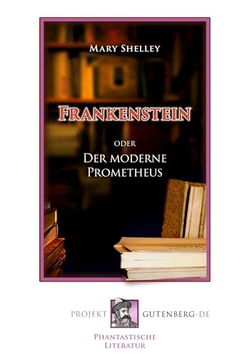 Frankenstein oder Der moderne Prometheus von Projekt Gutenberg