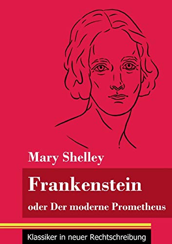 Frankenstein oder Der moderne Prometheus: (Band 11, Klassiker in neuer Rechtschreibung)