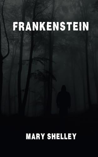 Frankenstein or The Modern Prometheus: A Gothic Masterpiece of Scientific Horror