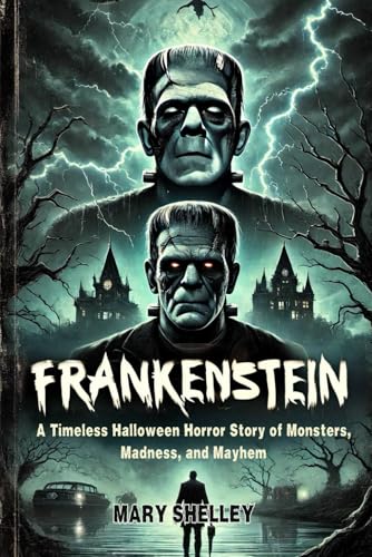 Frankenstein: A Timeless Halloween Horror Story of Monsters, Madness, and Mayhem Frankenstein: A Timeless Halloween Horror Story of Monsters, Madness, and Mayhem