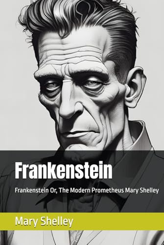 Frankenstein: Frankenstein Or, The Modern Prometheus Mary Shelley Frankenstein: Frankenstein Or, The Modern Prometheus Mary Shelley von Independently published