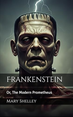 Frankenstein: Or, The Modern Prometheus Frankenstein: Or, The Modern Prometheus