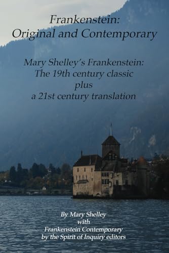 Frankenstein: Original and Contemporary: Mary Shelley’s Frankenstein: The 19th Century Classic Plus a 21st Century translation