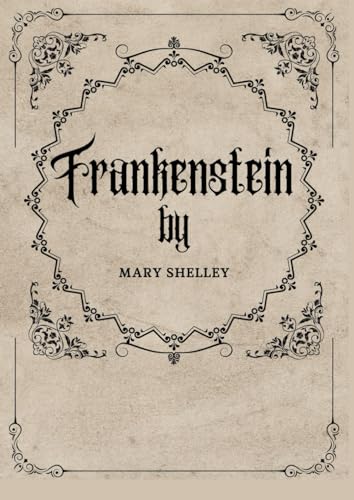 Frankenstein: by Mary Shelley