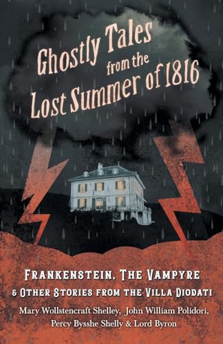 Ghostly Tales from the Lost Summer of 1816 - Frankenstein, The Vampyre & Other Stories from the Villa Diodati