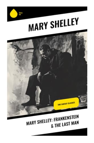 Mary Shelley: Frankenstein & The Last Man: Two Fantasy Classics von Sharp Ink