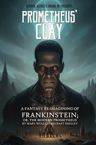 Prometheus' Clay - A Fantasy Re-imagining of Frankenstein: Or the Modern Prometheus: by Mary Shelley (Magical Retelling of the Story) von Independently published