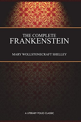 The Complete Frankenstein: 200-year Edition: Including both the 1818 and 1831 Versions, and Bonus Chapter: Farewell, Dear Prometheus The Complete Frankenstein: 200-year Edition: Including both the 1818 and 1831 Versions, and Bonus Chapter: Farewell, Dear Prometheus
