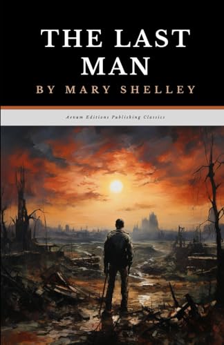 The Last Man: The Original 1826 Apocalyptic Dystopian Classic