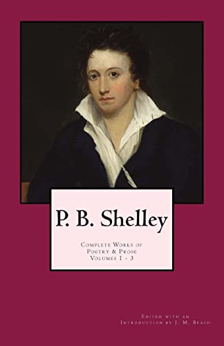 P. B. Shelley: Complete Works of Poetry & Prose (1914 Edition): Volumes 1 - 3 von Createspace Independent Publishing Platform