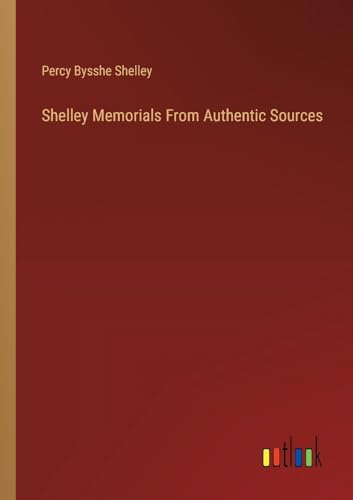 Shelley Memorials From Authentic Sources von Outlook Verlag